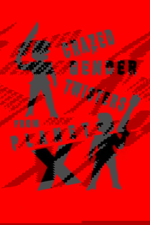 Crazed Gender Twisters From Planet X