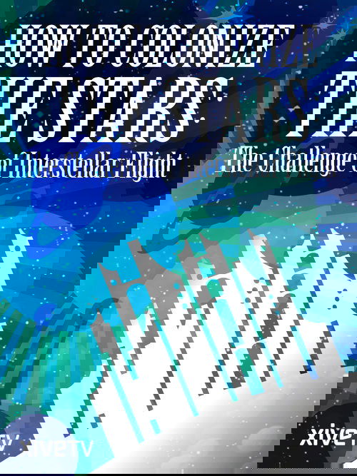 How to Colonize the Stars: The Challenge of Interstellar Flight poster