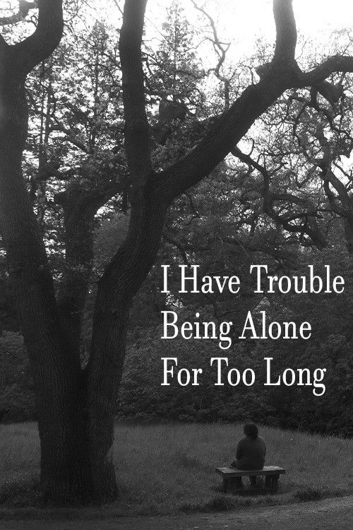 I Have Trouble Being Alone For Too Long poster