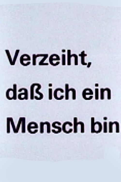 Verzeiht, daß ich ein Mensch bin