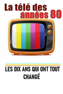 La télé des années 80 - Les 10 ans qui ont tout changé poster